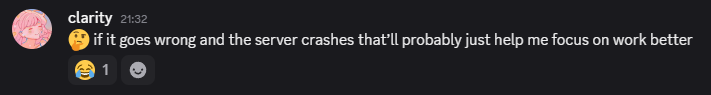 Screenshot from Discord, Clarity says: thinking emoji, if it goes wrong and the server crashes that'll probably just help me focus on work better